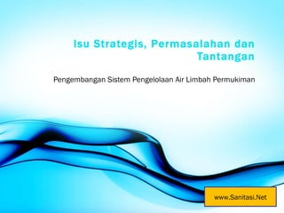 Isu Strategis, Permasalahan dan Tantangan Pengembangan Sistem Pengelolaan Air Limbah Permukiman www.Sanitasi.Net 