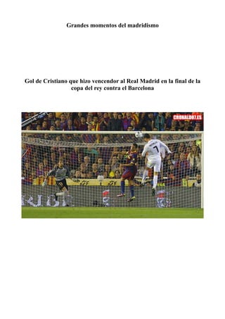 Grandes momentos del madridismo

Gol de Cristiano que hizo vencendor al Real Madrid en la final de la
copa del rey contra el Barcelona

 