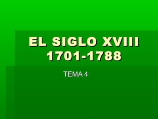EL SIGLO XVIIIEL SIGLO XVIII
1701-17881701-1788
TEMA 4TEMA 4
 
