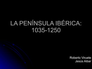 LA PENÍNSULA IBÉRICA: 1035-1250 Roberto Viruete Jesús Aibar 