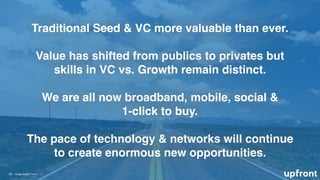 !
40
Traditional Seed & VC more valuable than ever. 
Value has shifted from publics to privates but
skills in VC vs. Growt...
