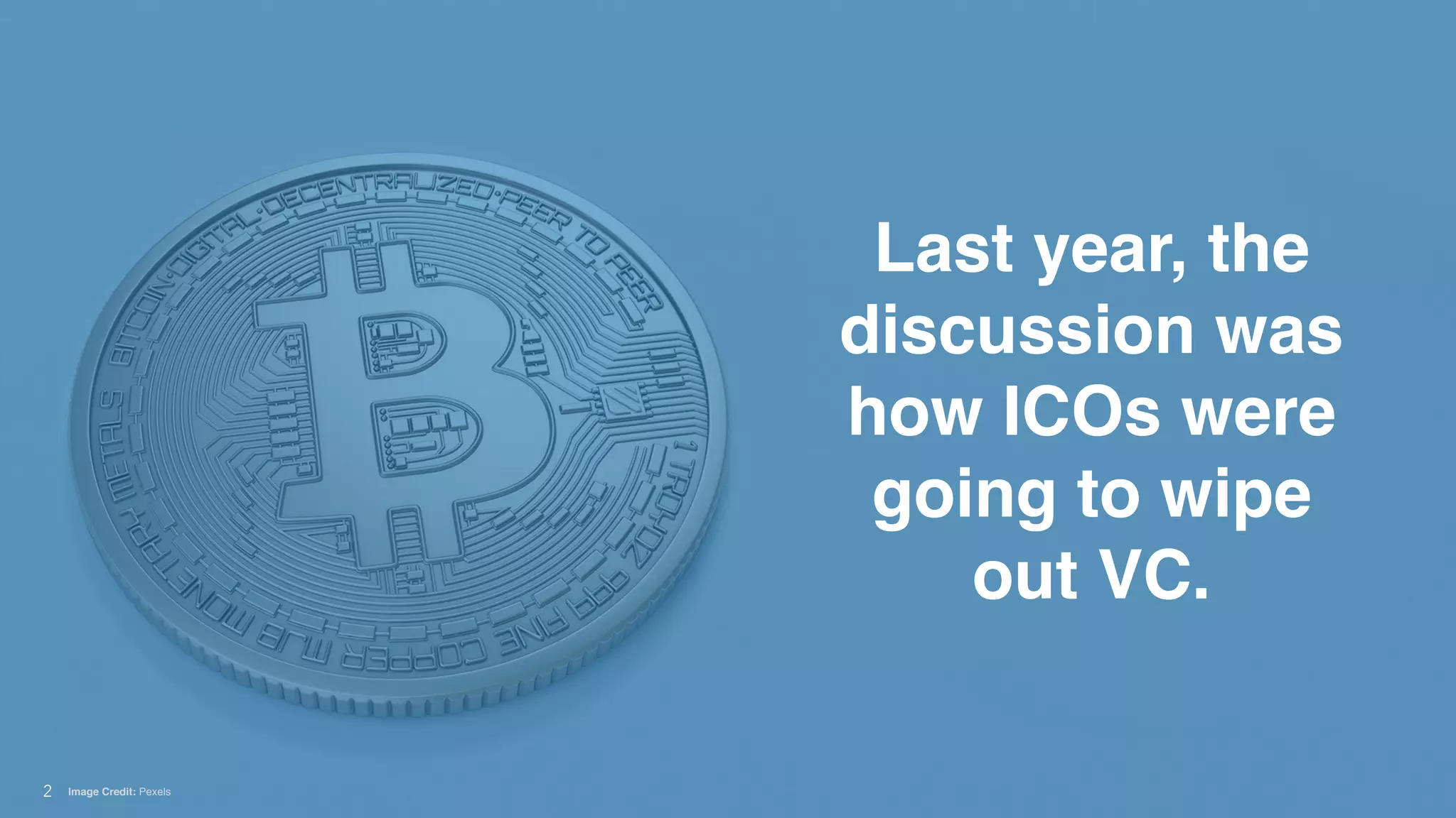 !2
Last year, the
discussion was
how ICOs were
going to wipe
out VC.
Image Credit: Pexels
 