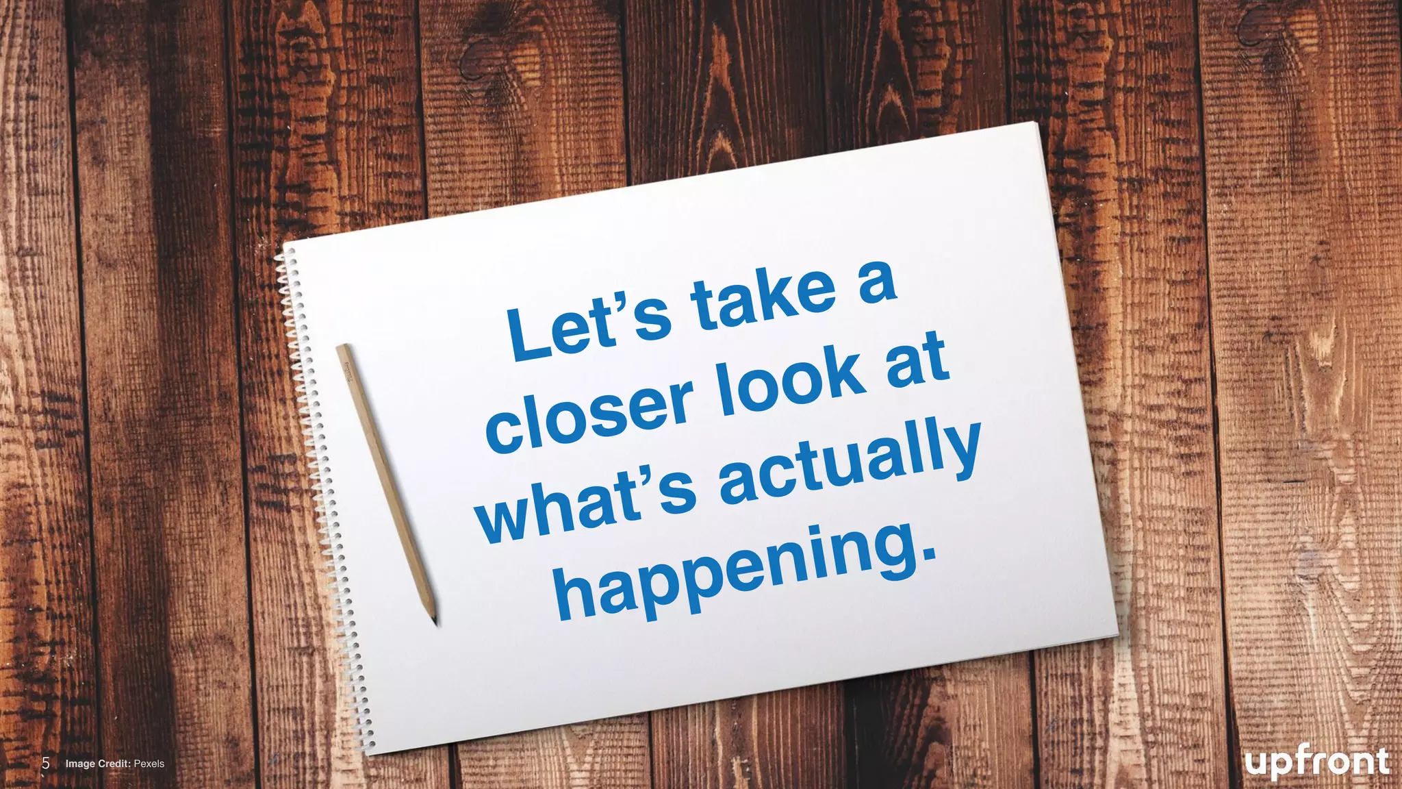Let’s take a
closer look at
what’s actually
happening.
!5 Image Credit: Pexels
 