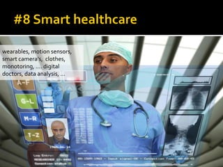 wearables, motion sensors,
smart camera’s, clothes,
monotoring, .... digital
doctors, data analysis, ...
 