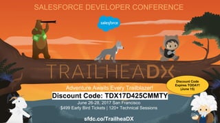 SALESFORCE DEVELOPER CONFERENCE
Adventure Awaits Every Trailblazer!
June 26-28, 2017 San Francisco
$499 Early Bird Tickets | 120+ Technical Sessions
sfdc.co/TrailheaDX
Discount Code: TDX17D425CMMTY
Discount Code
Expires TODAY!
(June 15)
 