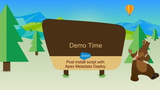Demo Time
Post install script with
Apex Metadata Deploy
 