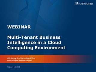 WEBINAR Multi-Tenant Business Intelligence in a Cloud Computing Environment Allie Gentry, Chief Technology Officer Scott deVillers, Solution Architect February 18, 2010 