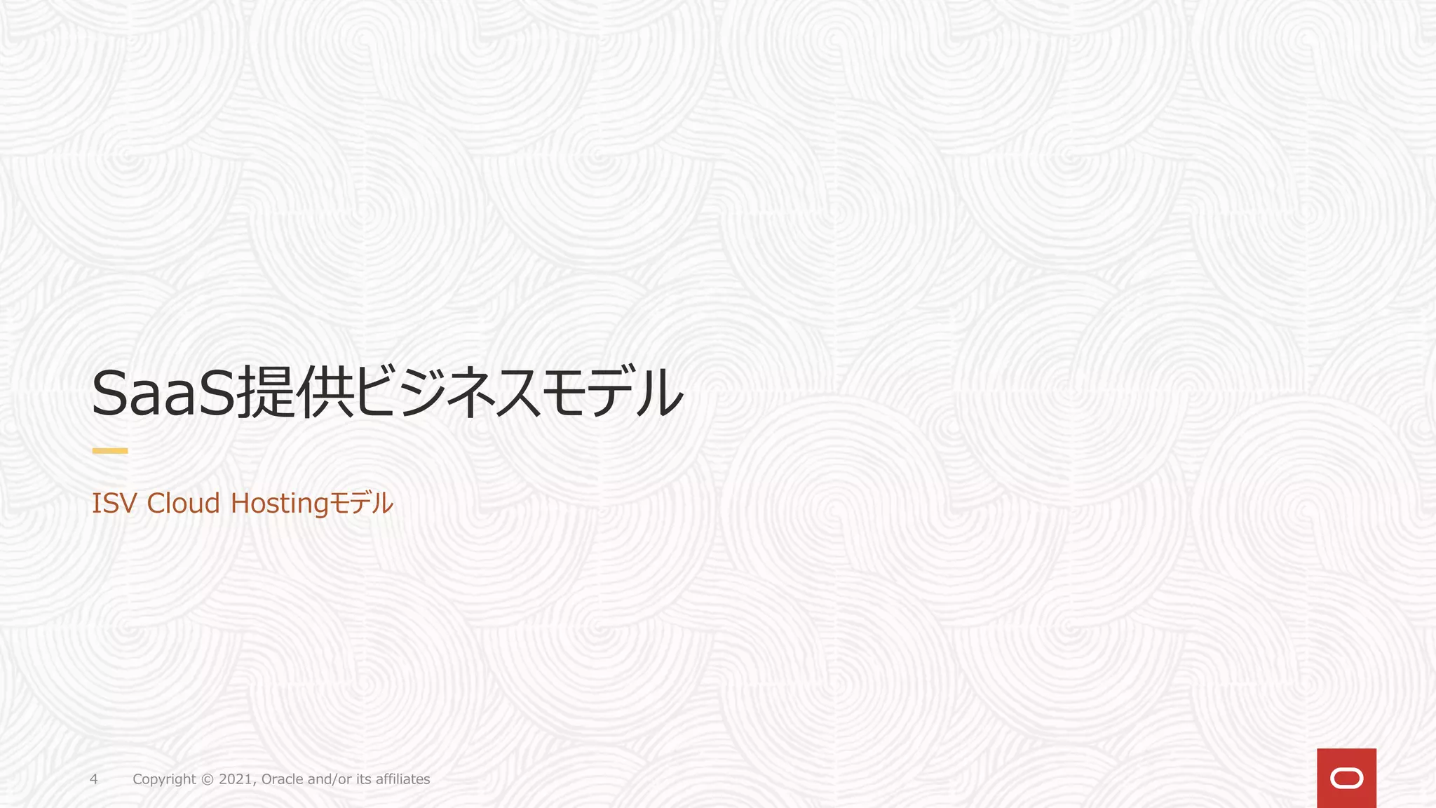 Copyright © 2021, Oracle and/or its affiliates
4
SaaS提供ビジネスモデル
ISV Cloud Hostingモデル
 