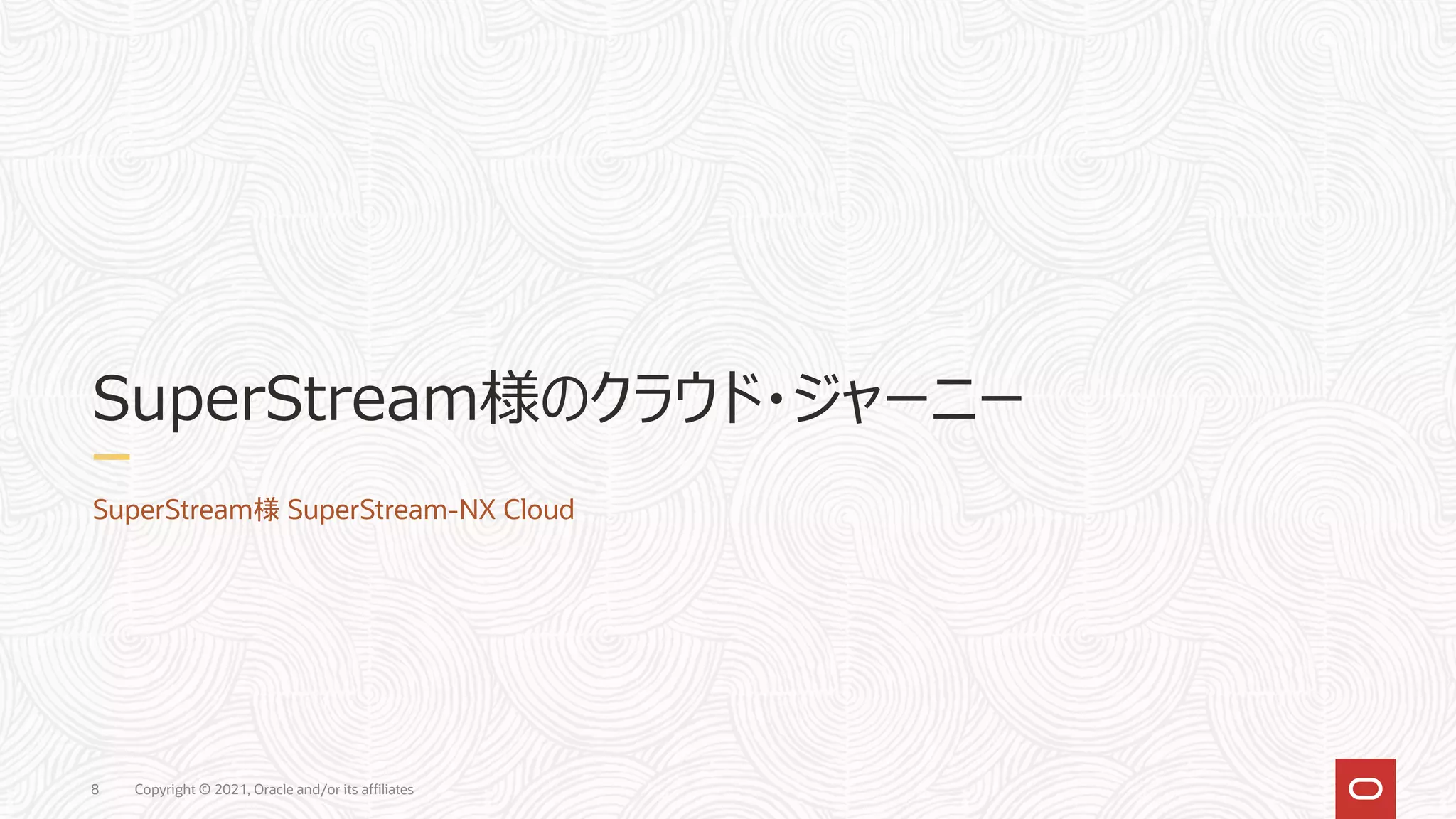 SuperStream様のクラウド・ジャーニー
SuperStream様 SuperStream-NX Cloud
Copyright © 2021, Oracle and/or its affiliates
8
 