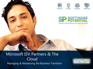 Microsoft ISV Partners & The
Cloud
Managing & Monetizing the Business Transition

 