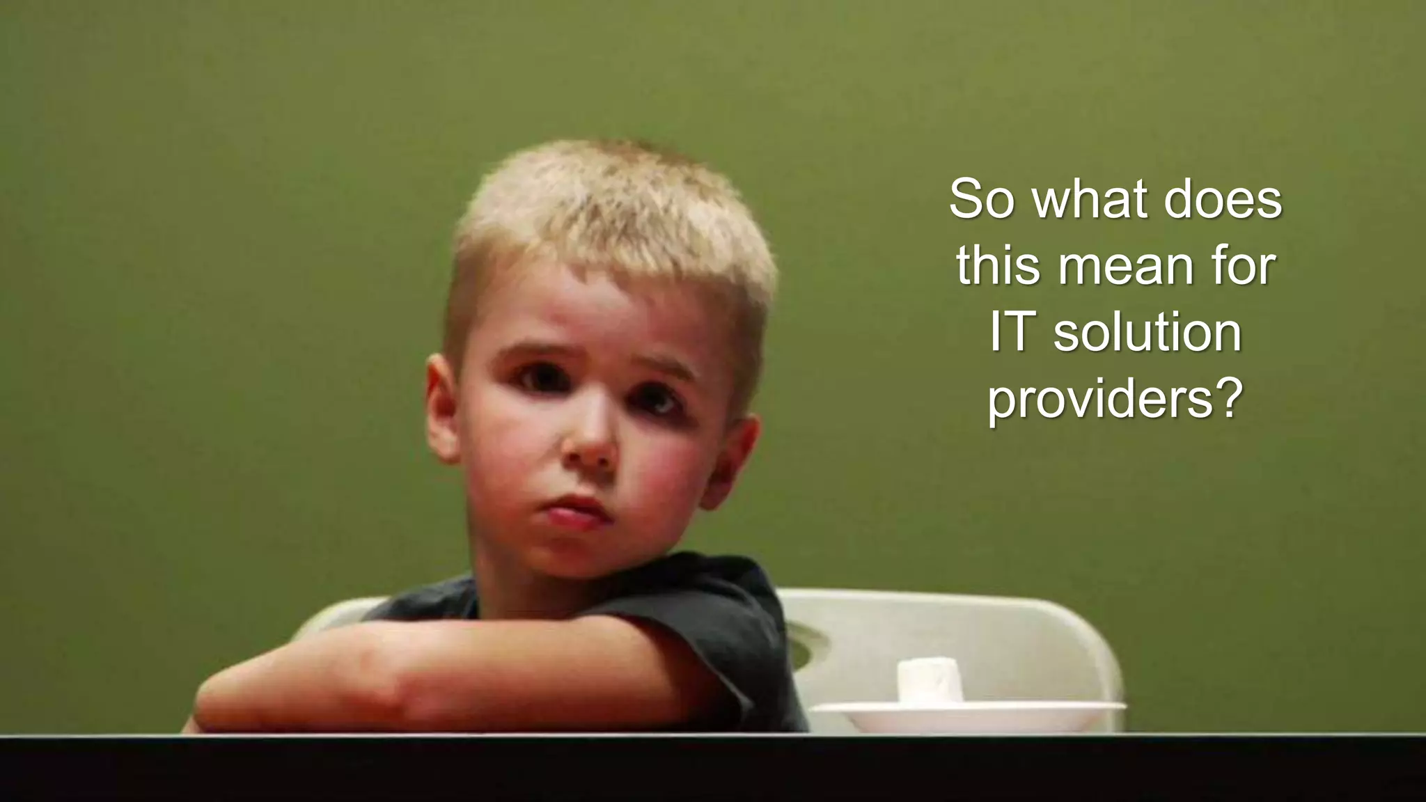 © IDC Visit us at IDC.com and follow us on Twitter: 113
So what does
this mean for
IT solution
providers?
 