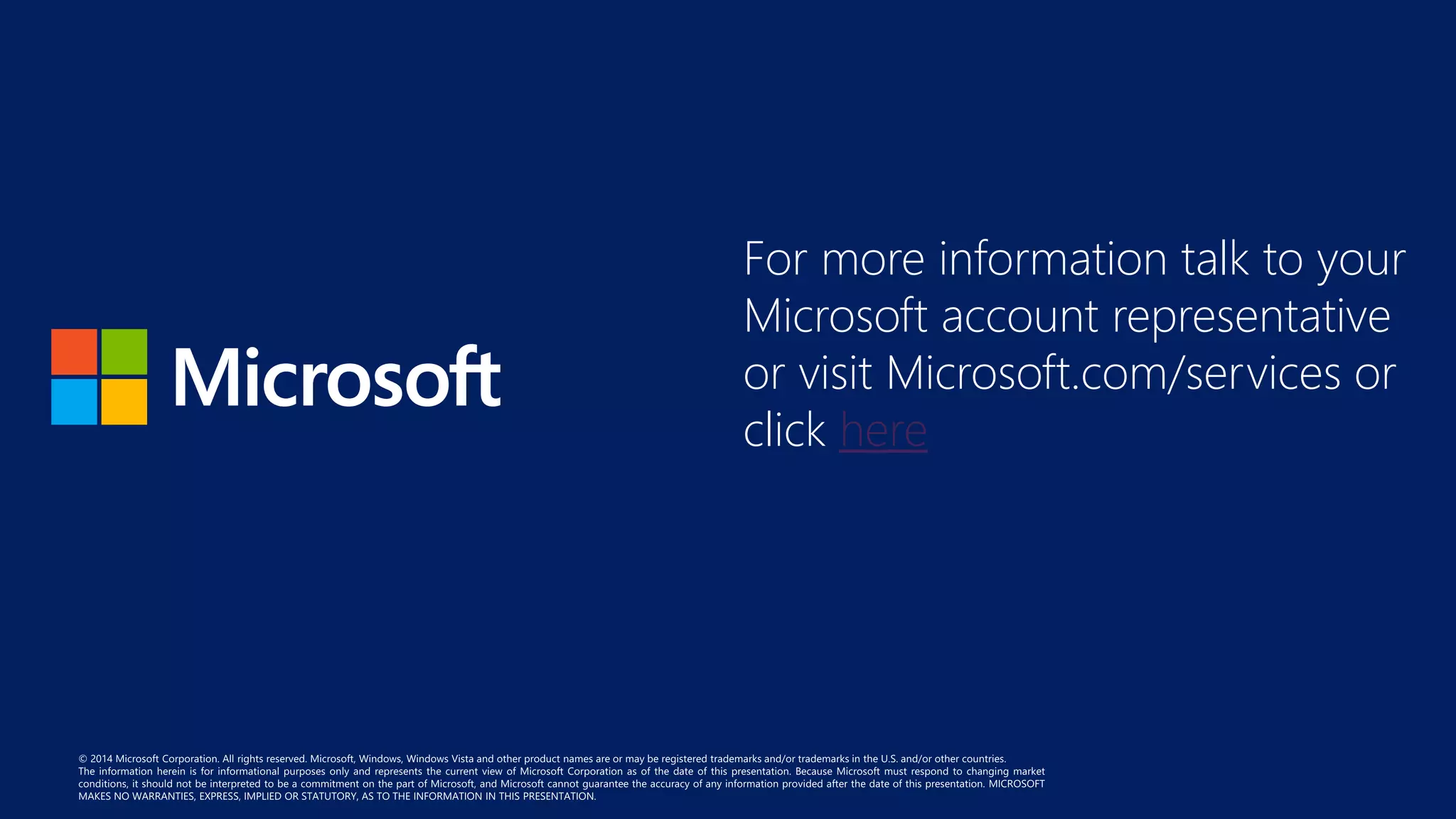 For more information talk to your
Microsoft account representative
or visit Microsoft.com/services or
click here
 