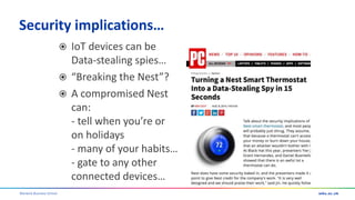 Warwick Business School
Security implications…
 IoT devices can be
Data-stealing spies…
 “Breaking the Nest”?
 A compromised Nest
can:
- tell when you’re or
on holidays
- many of your habits…
- gate to any other
connected devices…
 
