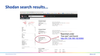 Warwick Business School
Shodan search results…
Searched under
“live cam” and found:
http://91.138.188.102:8080/
 