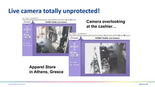 Warwick Business School
Live camera totally unprotected!
Apparel Store
in Athens, Greece
Camera overlooking
at the cashier…
 