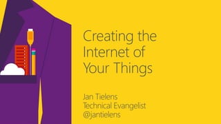 Creating the
Internet of
Your Things
Jan Tielens
Technical Evangelist
@jantielens
 