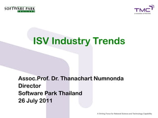 ISV Industry Trends


Assoc.Prof. Dr. Thanachart Numnonda
Director
Software Park Thailand
26 July 2011
 