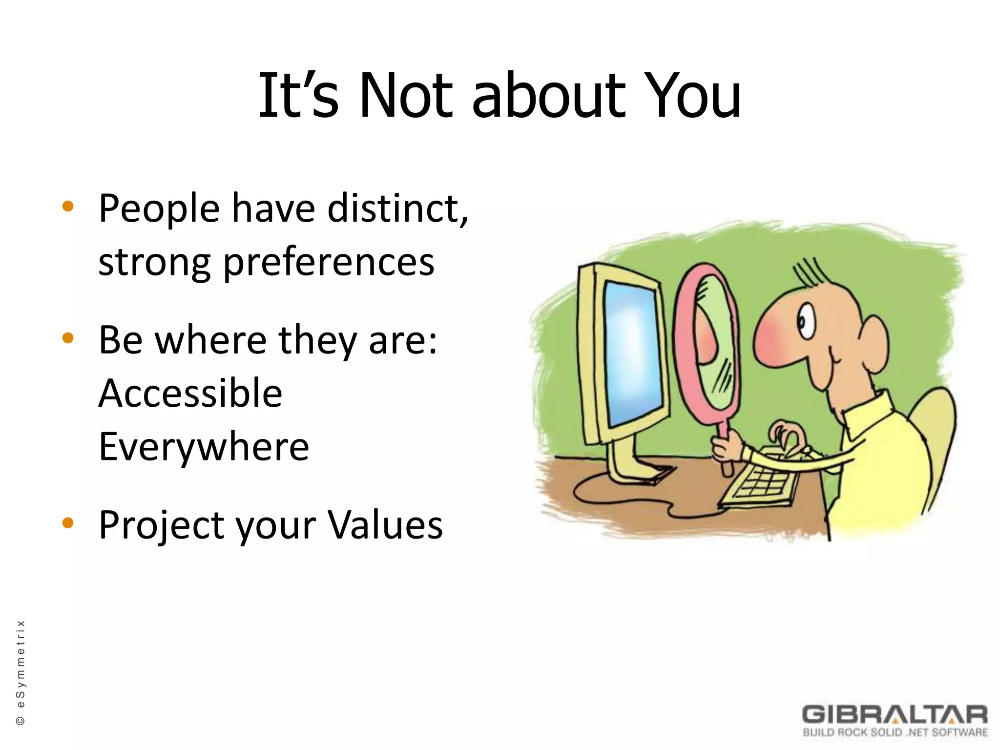 It’s Not about YouPeople have distinct, strong preferencesBe where they are: Accessible EverywhereProject your Values