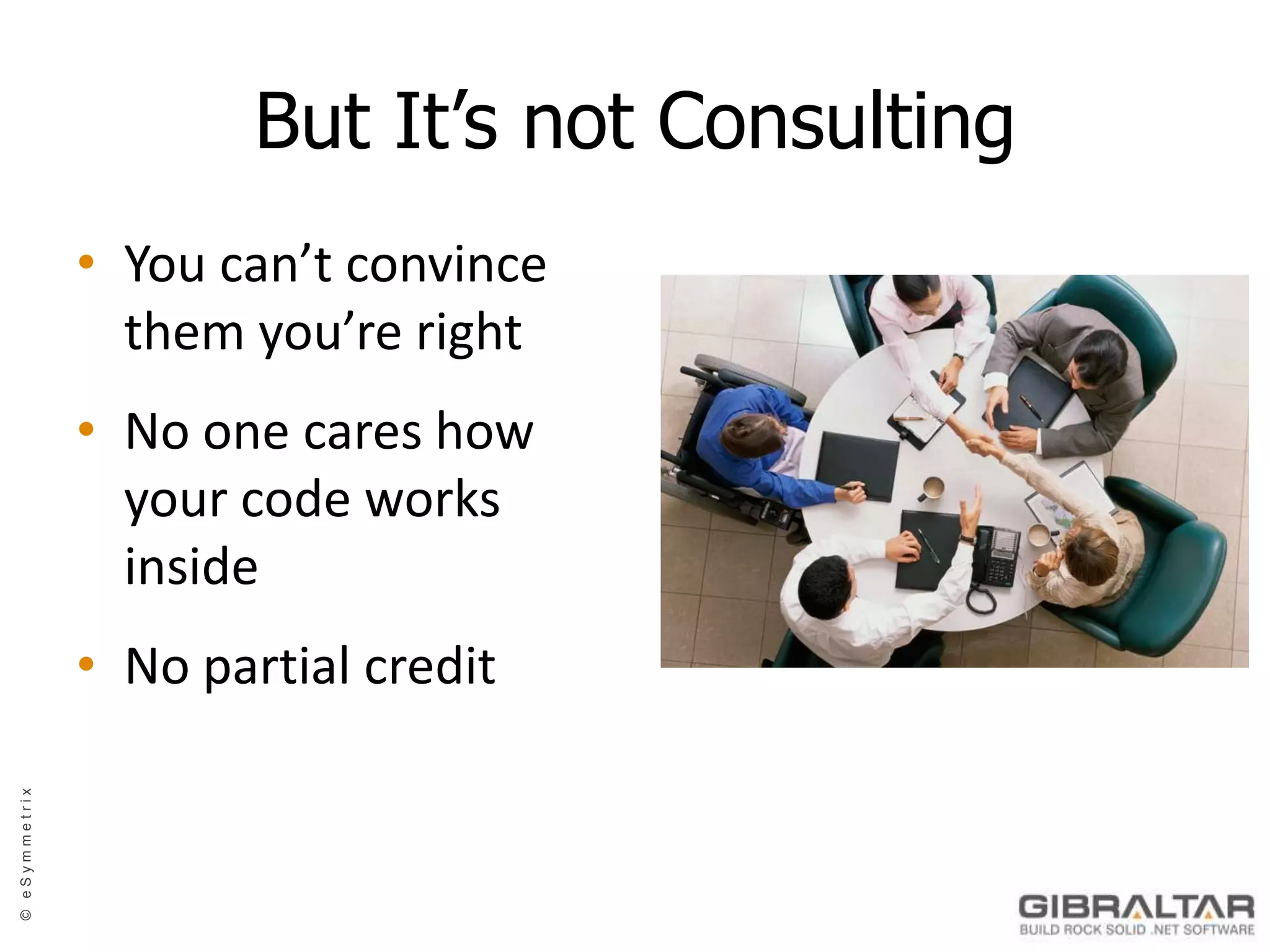 But It’s not ConsultingYou can’t convince them you’re rightNo one cares how your code works insideNo partial credit