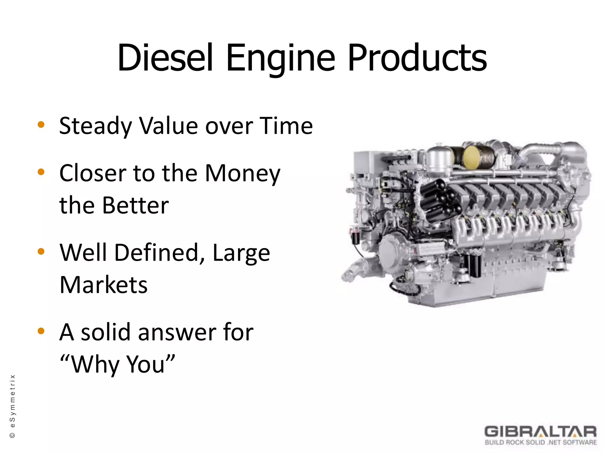 Diesel Engine ProductsSteady Value over TimeCloser to the Money the BetterWell Defined, Large MarketsA solid answer for “Why You”