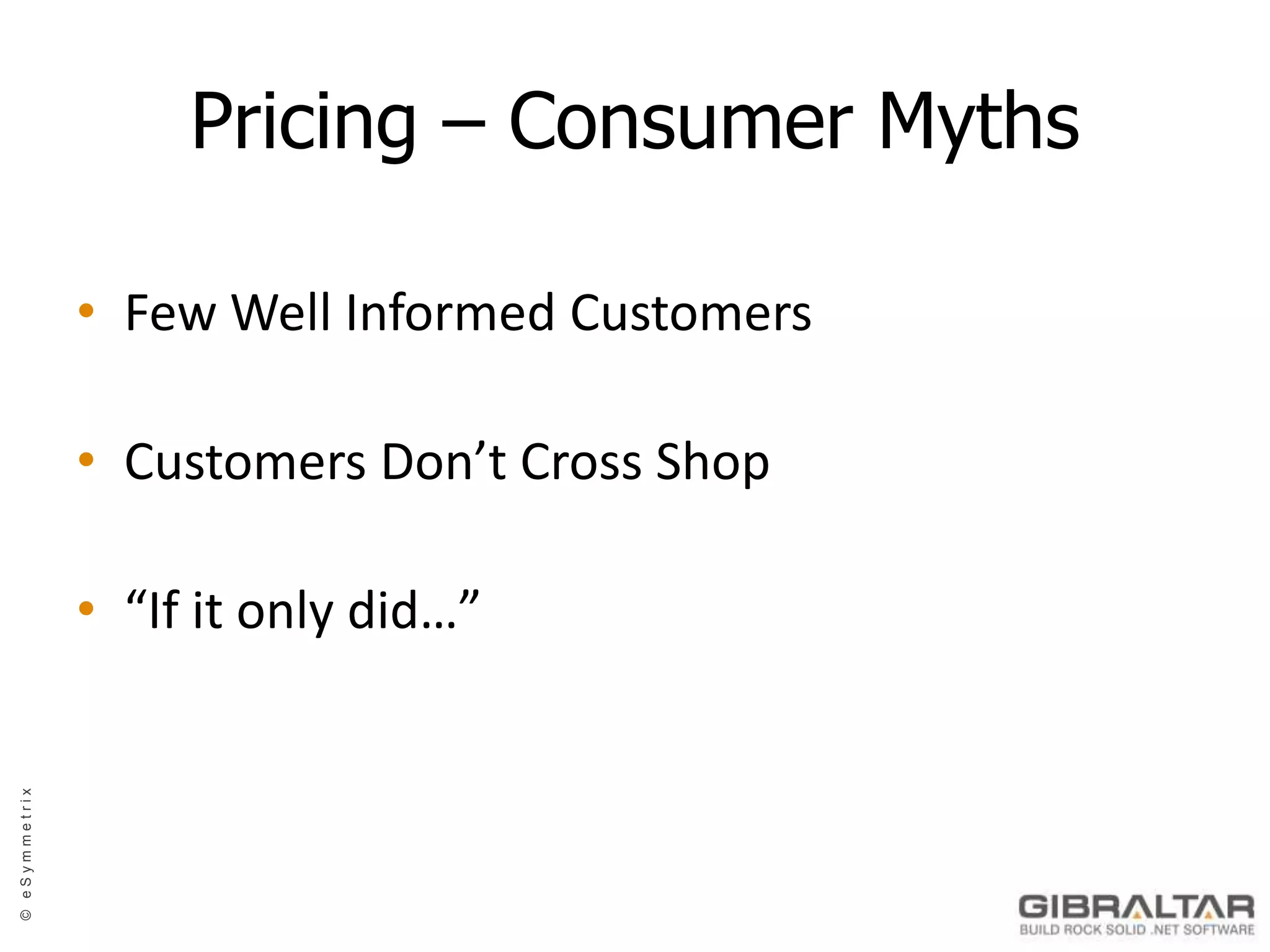 Pricing – Consumer MythsFew Well Informed CustomersCustomers Don’t Cross Shop“If it only did…”