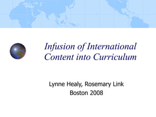 Infusion of International Content into Curriculum Lynne Healy, Rosemary Link Boston 2008 