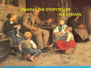 ISWARAN THE STORYTELLER
- R.K LAXMAN
 