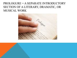 PROLOGURE = A SEPARATE INTRODUCTORY
SECTION OF A LITERARY, DRAMATIC, OR
MUSICAL WORK
 