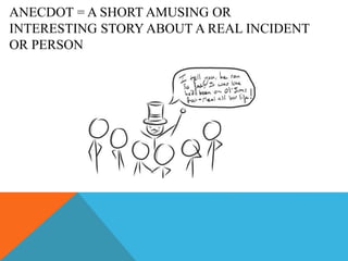 ANECDOT = A SHORT AMUSING OR
INTERESTING STORY ABOUT A REAL INCIDENT
OR PERSON
 