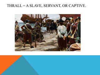 THRALL = A SLAVE, SERVANT, OR CAPTIVE.
 