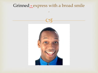 
Grinned - express with a broad smile
.
 