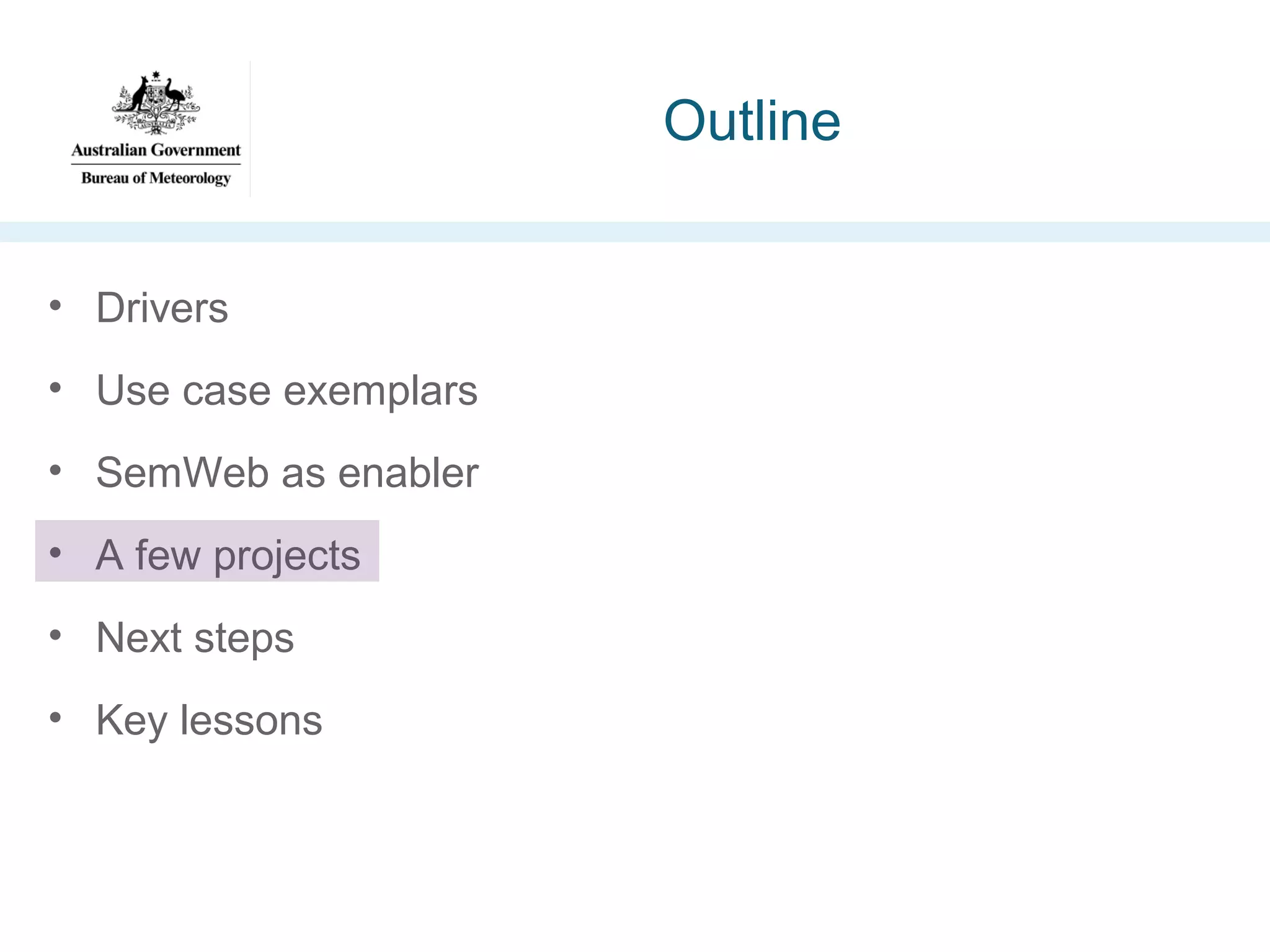 Outline
• Drivers
• Use case exemplars
• SemWeb as enabler
• A few projects
• Next steps
• Key lessons

 