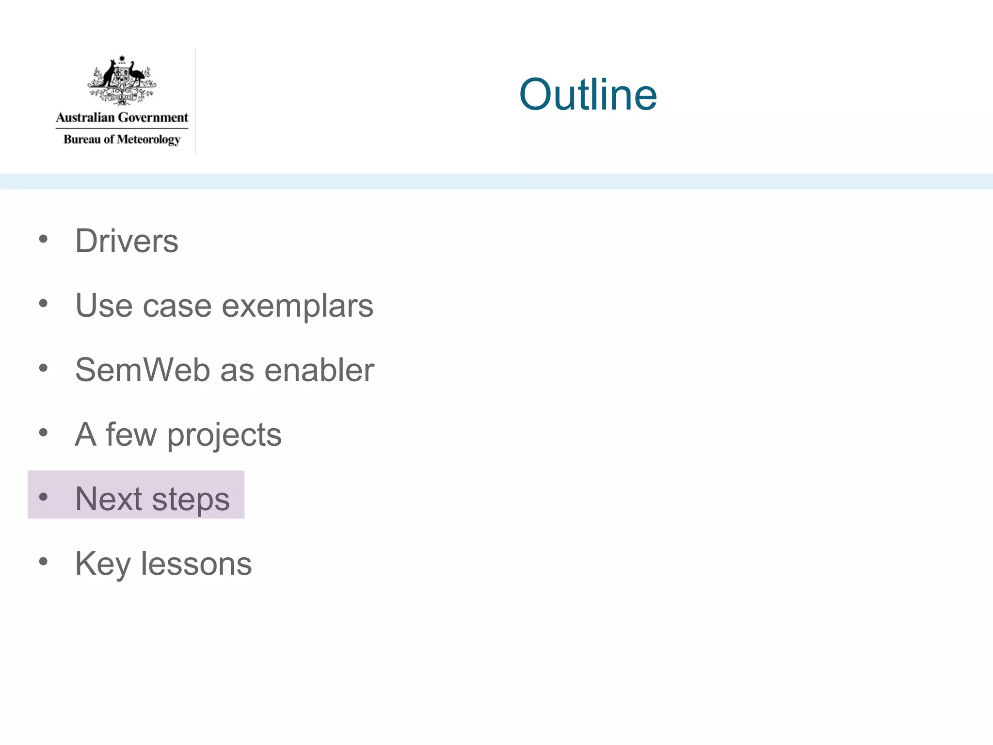 Outline
• Drivers
• Use case exemplars
• SemWeb as enabler
• A few projects
• Next steps
• Key lessons

 