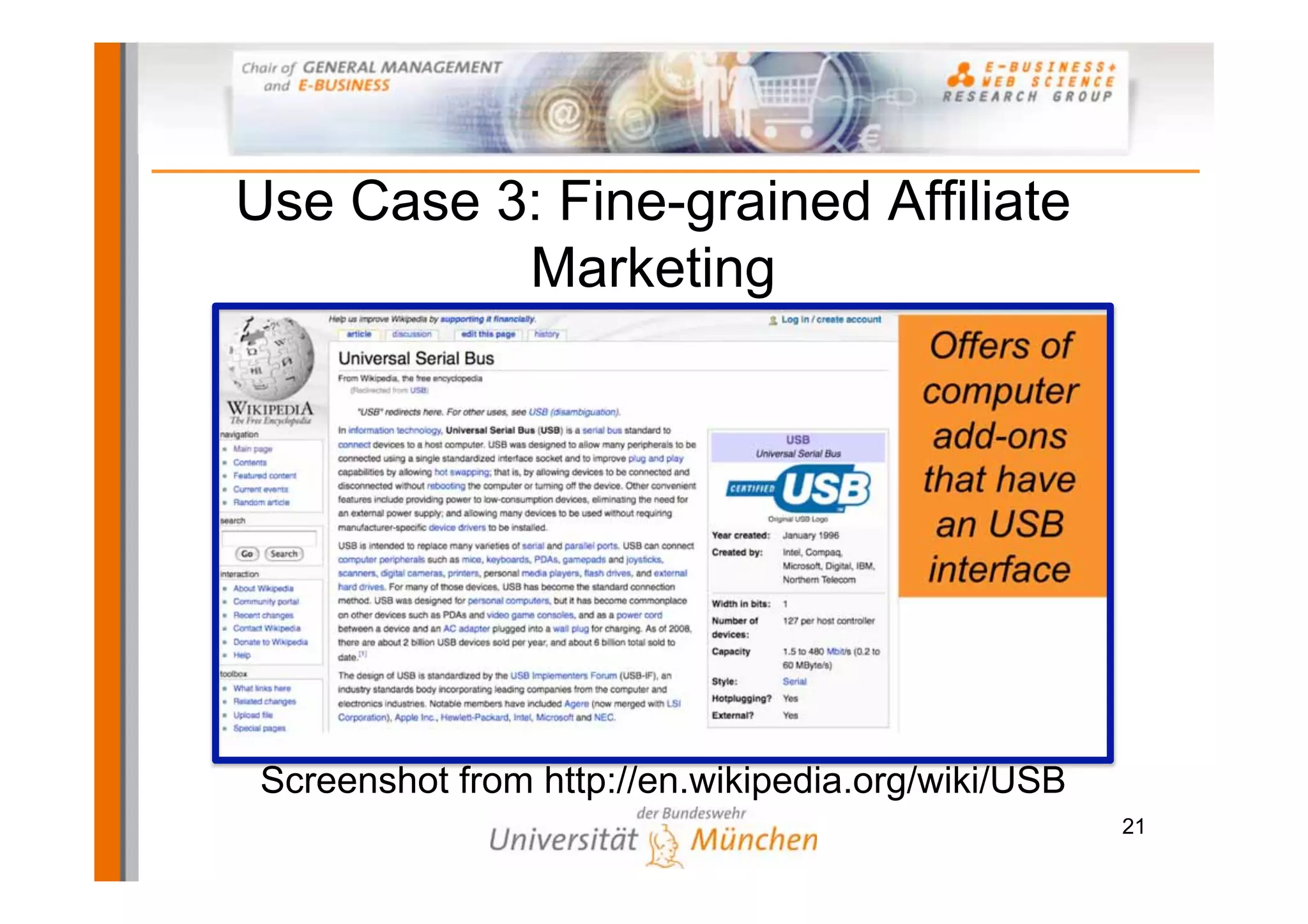 Use Case 3: Fine-grained Affiliate
          Marketing
                                         Offers of
                                        computer
                                         add-ons
                                        that have
                                          an USB
                                         interface




 Screenshot from http://en.wikipedia.org/wiki/USB
                                                     21
 