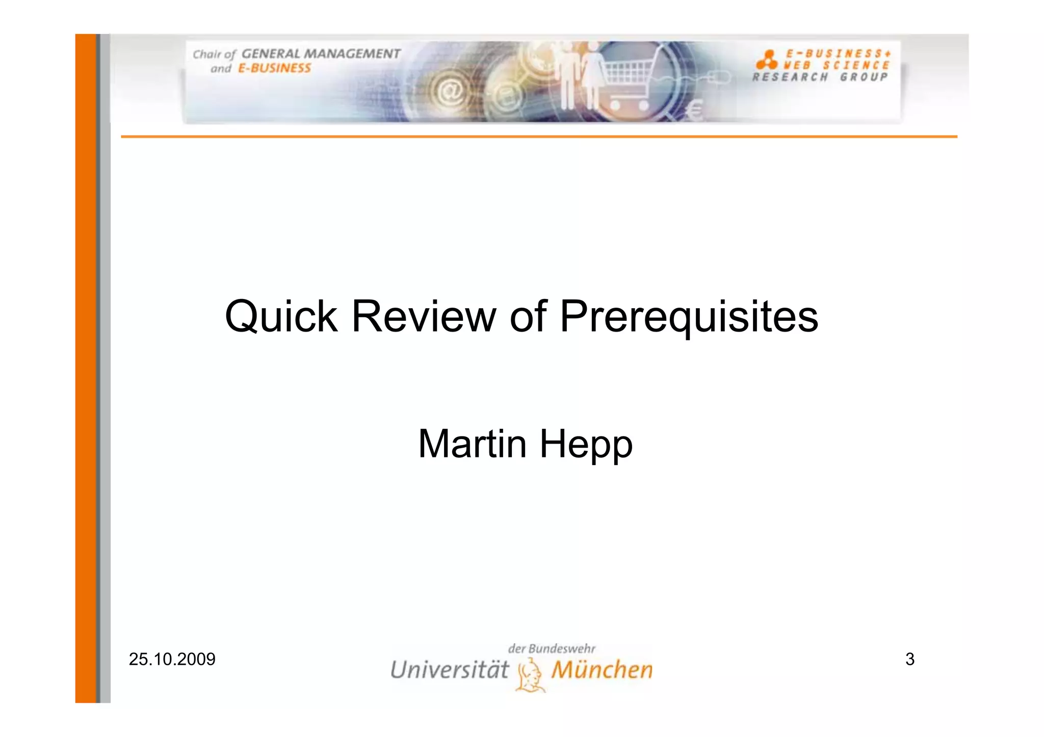 Quick Review of Prerequisites

                      Martin Hepp




25.10.2009                                   3
 