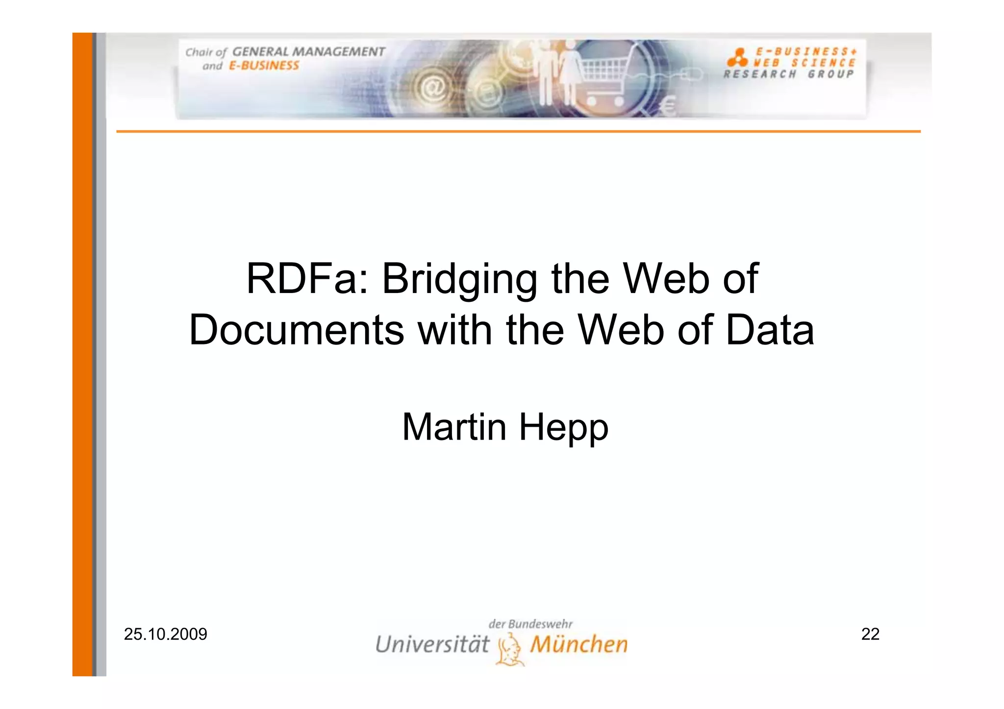 RDFa: Bridging the Web of
       Documents with the Web of Data

                 Martin Hepp




25.10.2009                              22
 