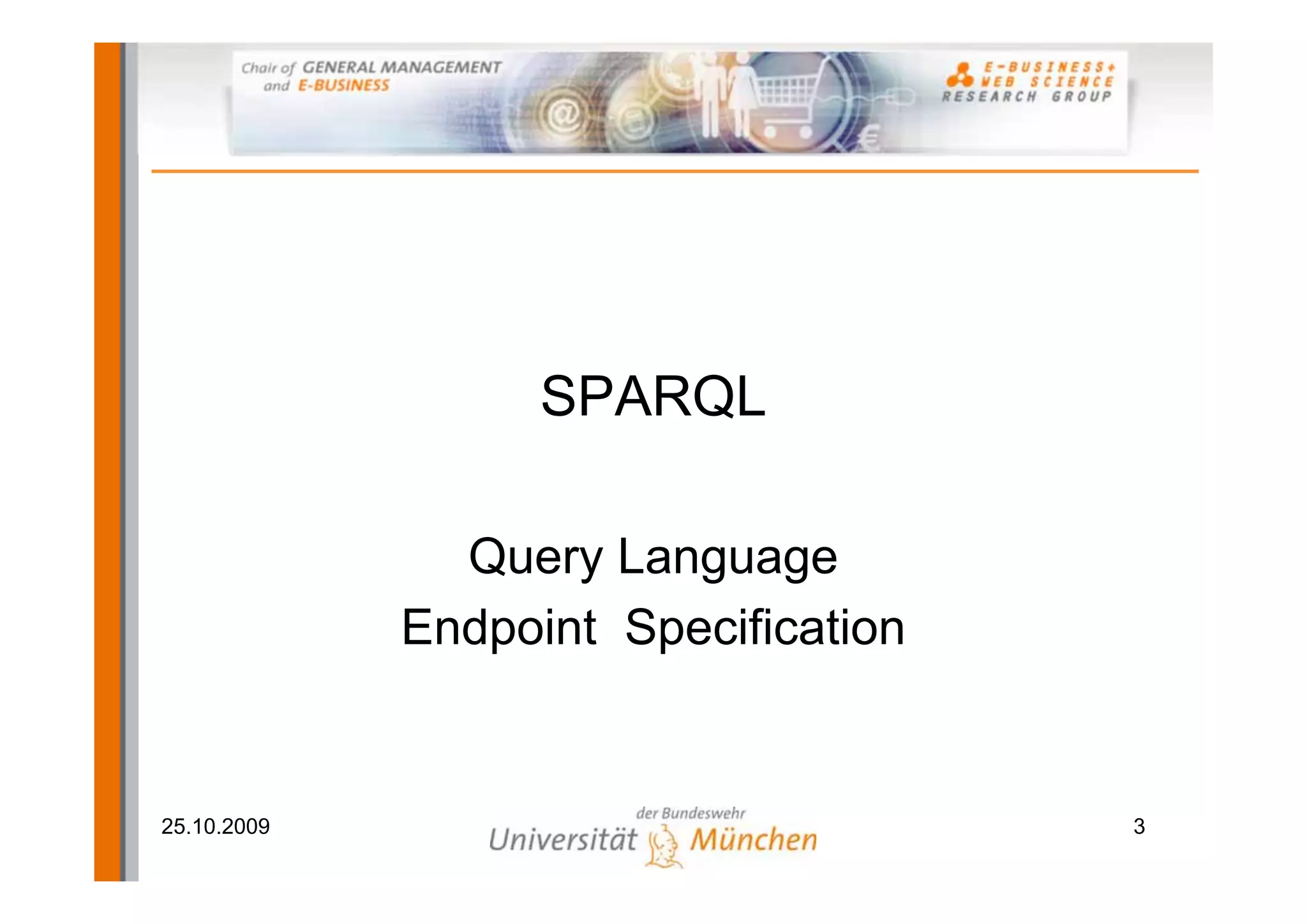 SPARQL

               Query Language
             Endpoint Specification


25.10.2009                            3
 