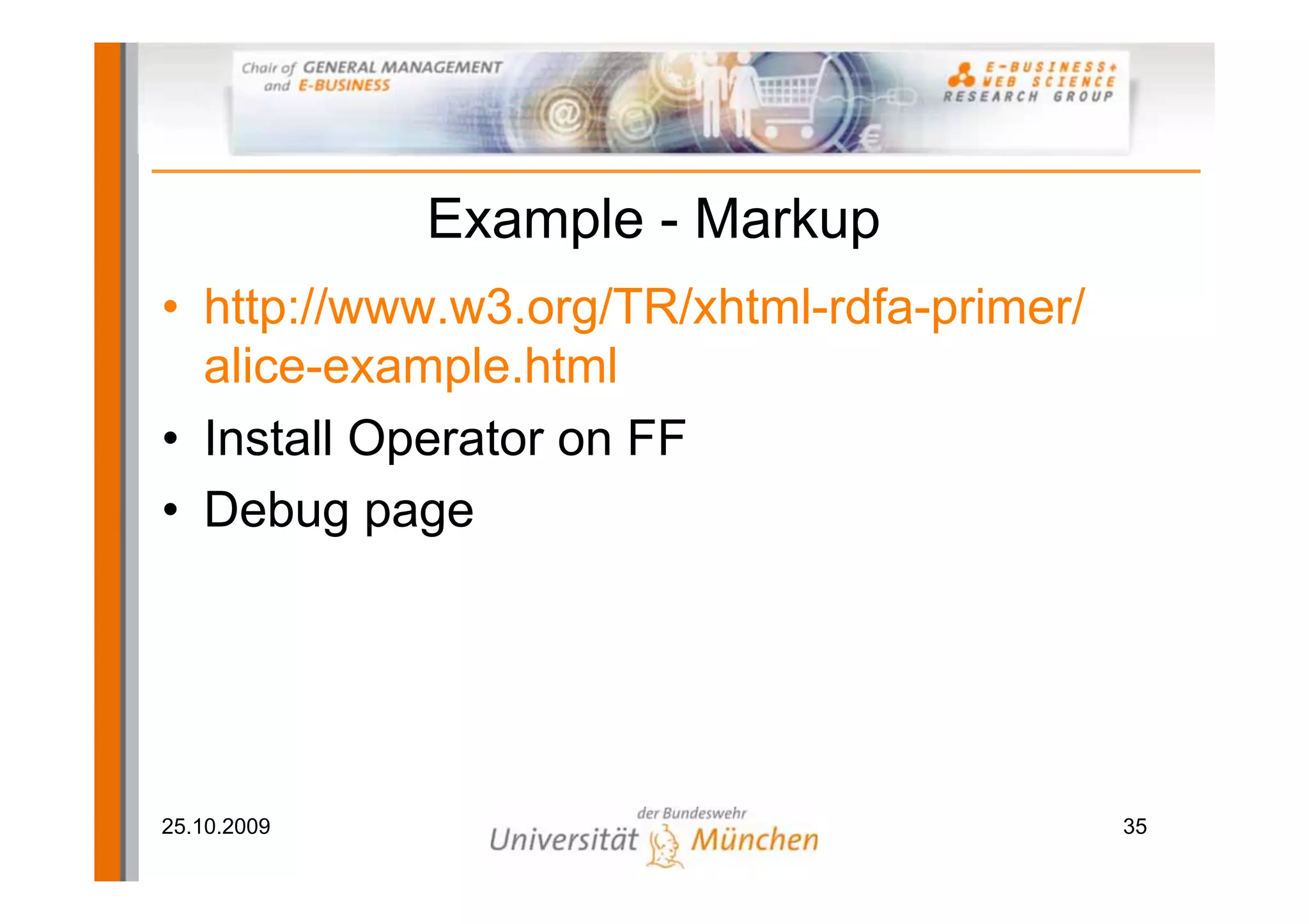 Example - Markup
• http://www.w3.org/TR/xhtml-rdfa-primer/
  alice-example.html
• Install Operator on FF
• Debug page




25.10.2009                                  35
 