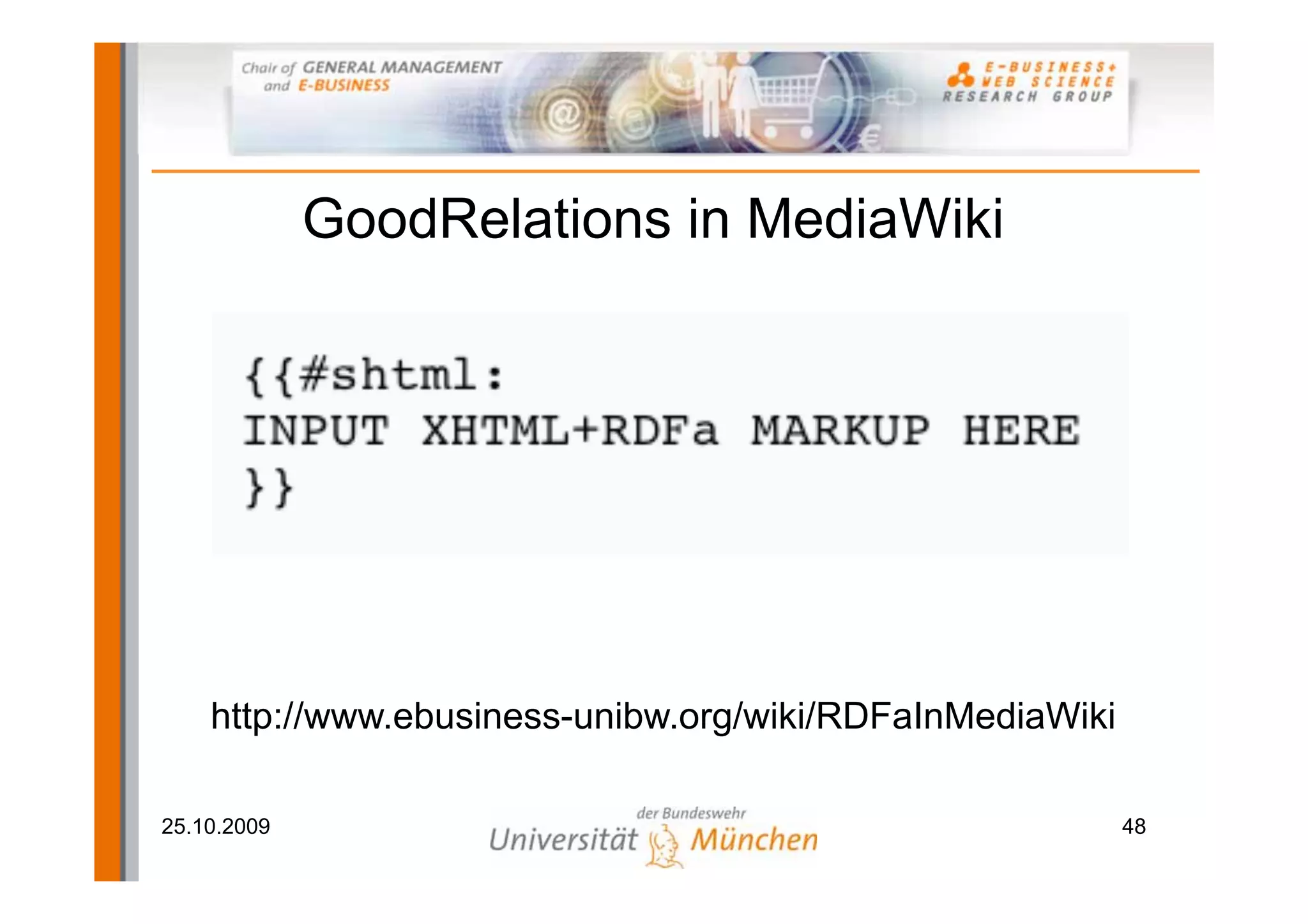 GoodRelations in MediaWiki




    http://www.ebusiness-unibw.org/wiki/RDFaInMediaWiki

25.10.2009                                                48
 