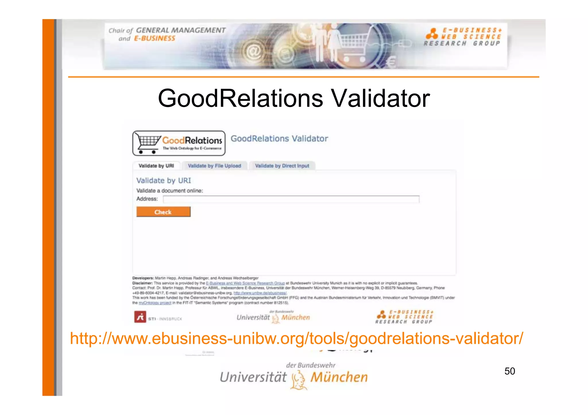 GoodRelations Validator




http://www.ebusiness-unibw.org/tools/goodrelations-validator/
                                                          50
 
