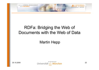 RDFa: Bridging the Web of
       Documents with the Web of Data

                 Martin Hepp




25.10.2009                              22
 