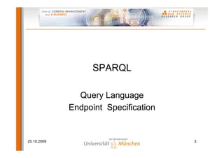 SPARQL

               Query Language
             Endpoint Specification


25.10.2009                            3
 