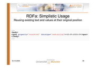 RDFa: Simplistic Usage
  Reusing existing text and values at their original position




25.10.2009                                                      36
 