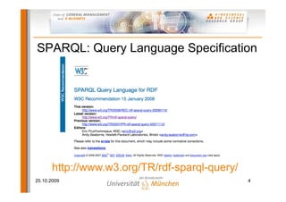 SPARQL: Query Language Specification




       http://www.w3.org/TR/rdf-sparql-query/
25.10.2009                                      4
 