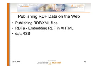 Publishing RDF Data on the Web
• Publishing RDF/XML files
• RDFa - Embedding RDF in XHTML
• dataRSS




25.10.2009        ...