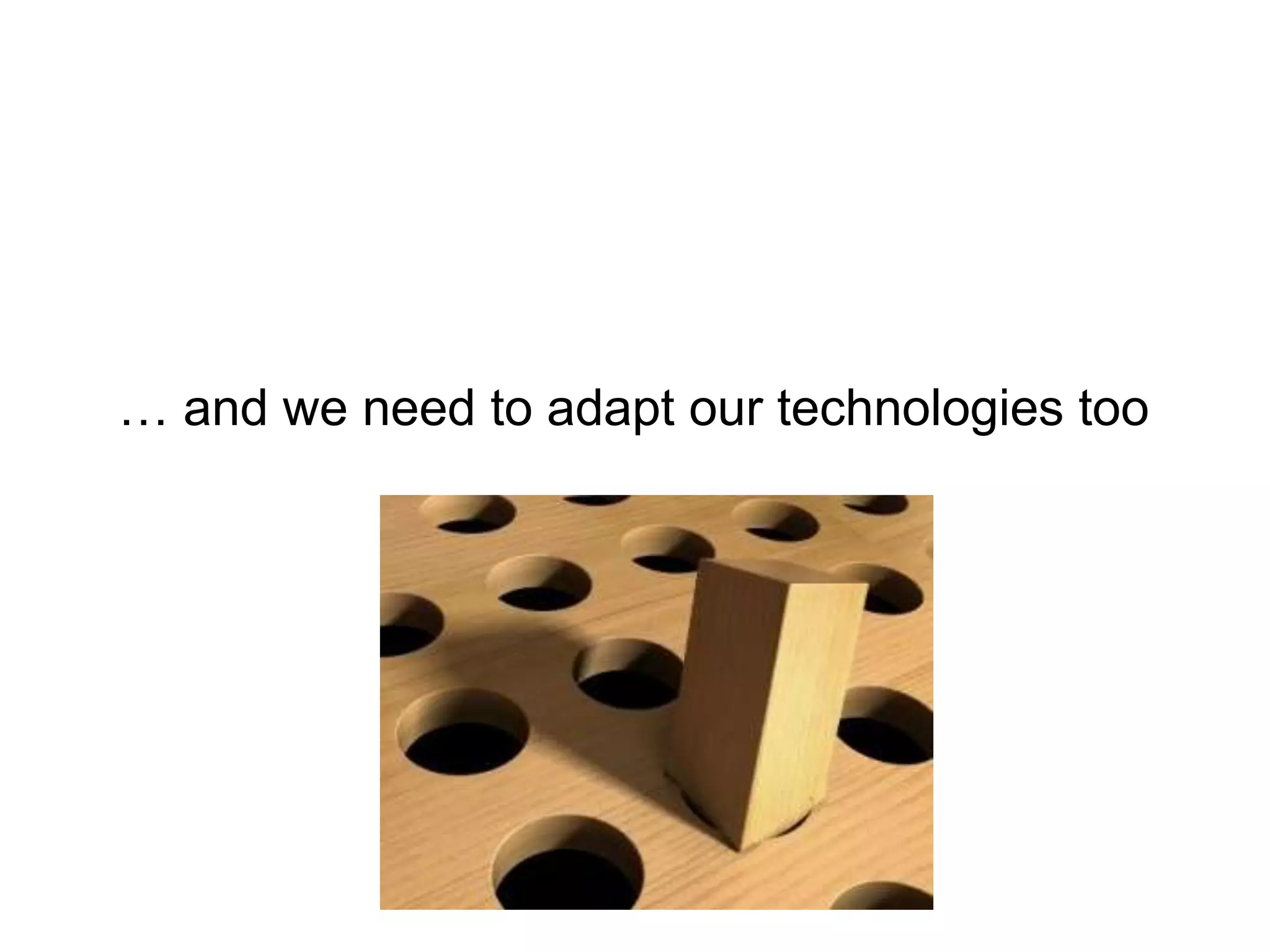 … and we need to adapt our technologies too
 