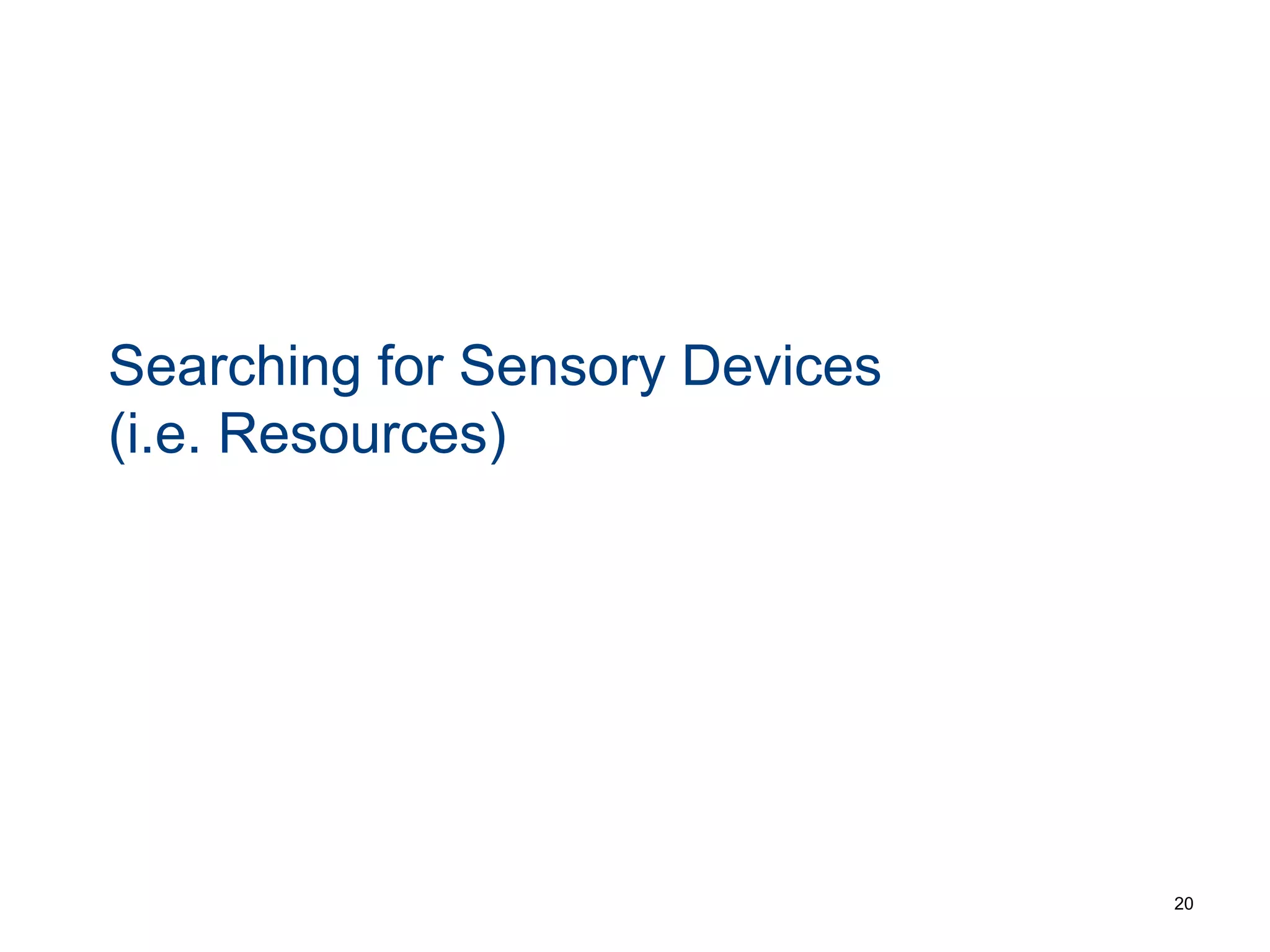 Searching for Sensory Devices
(i.e. Resources)
20
 