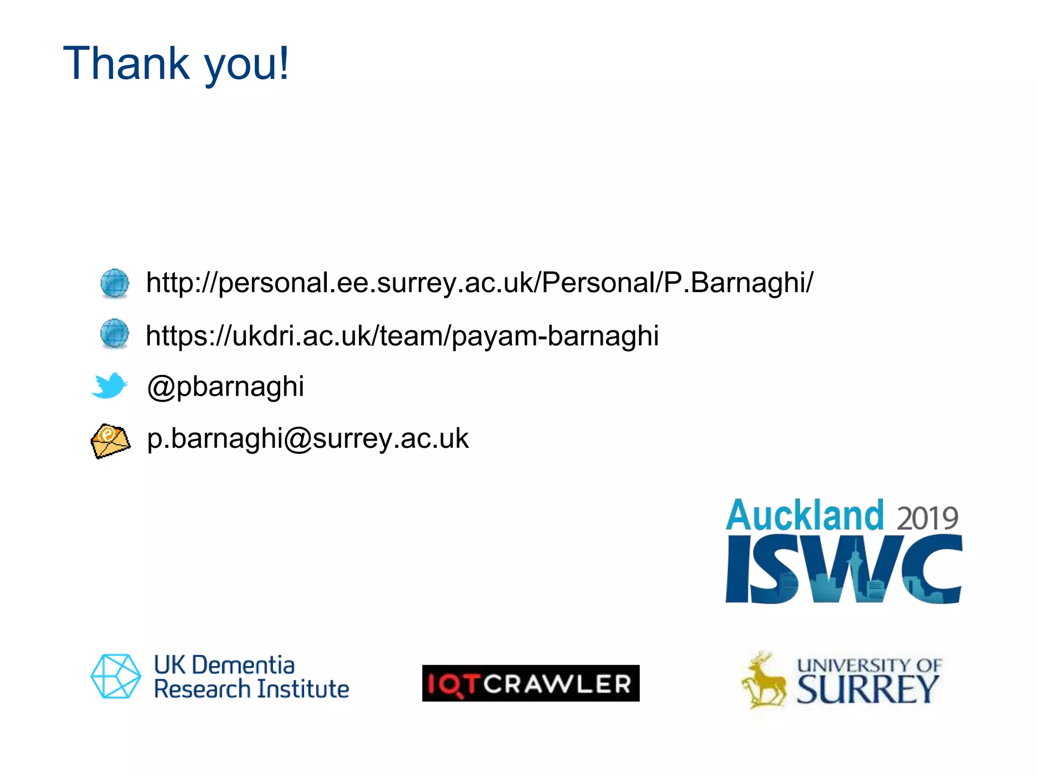 Thank you!
http://personal.ee.surrey.ac.uk/Personal/P.Barnaghi/
@pbarnaghi
p.barnaghi@surrey.ac.uk
https://ukdri.ac.uk/team/payam-barnaghi
 