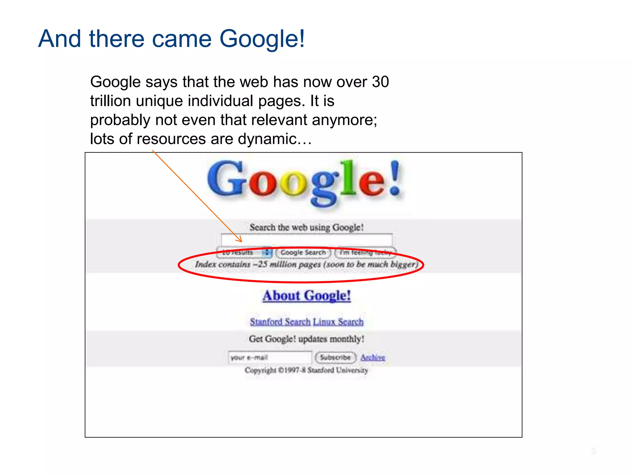 And there came Google!
55
Google says that the web has now over 30
trillion unique individual pages. It is
probably not even that relevant anymore;
lots of resources are dynamic…
 