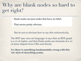 <ul><li>blank nodes are just nodes that have no label. </li></ul><ul><li>That seems pretty obvious. </li></ul>But its not ...